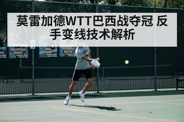 莫雷加德WTT巴西战夺冠 反手变线技术解析