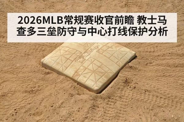 2026MLB常规赛收官前瞻 教士马查多三垒防守与中心打线保护分析